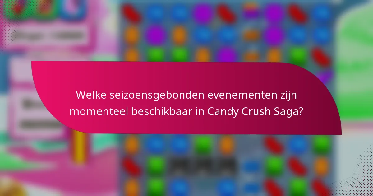 Welke seizoensgebonden evenementen zijn momenteel beschikbaar in Candy Crush Saga?