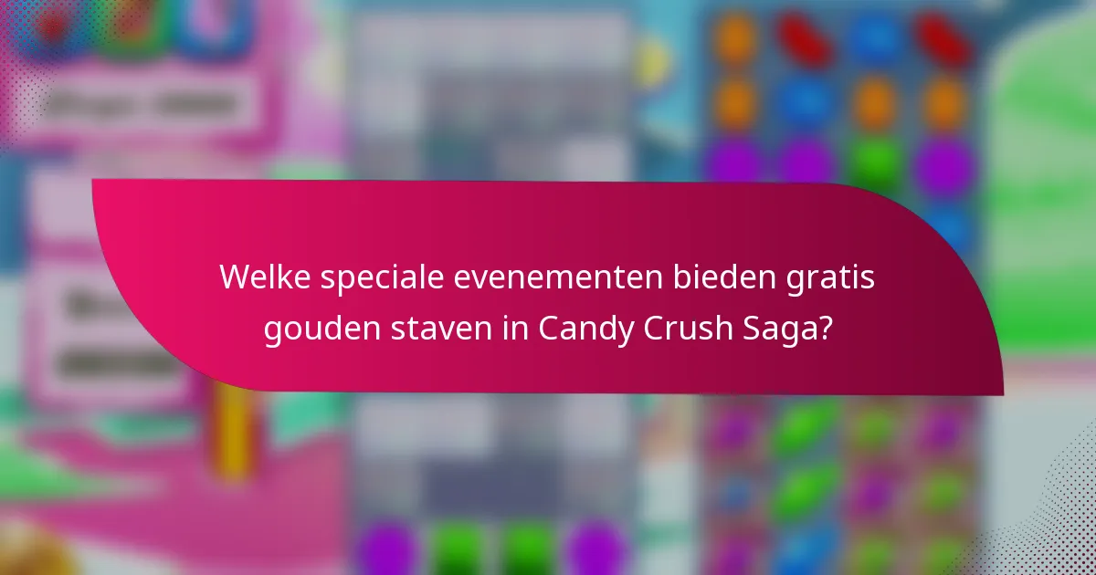 Welke speciale evenementen bieden gratis gouden staven in Candy Crush Saga?