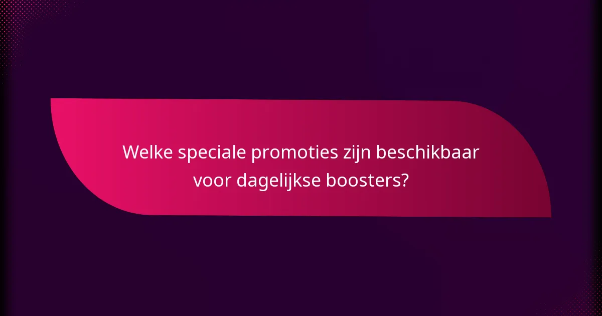 Welke speciale promoties zijn beschikbaar voor dagelijkse boosters?