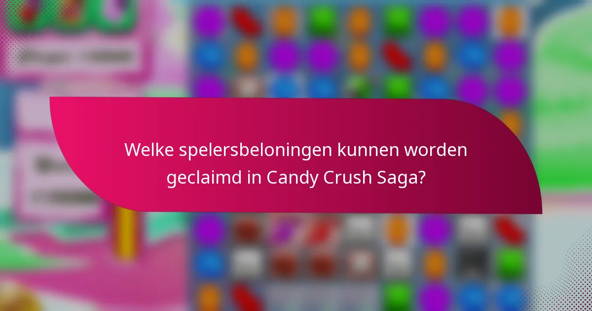 Welke spelersbeloningen kunnen worden geclaimd in Candy Crush Saga?