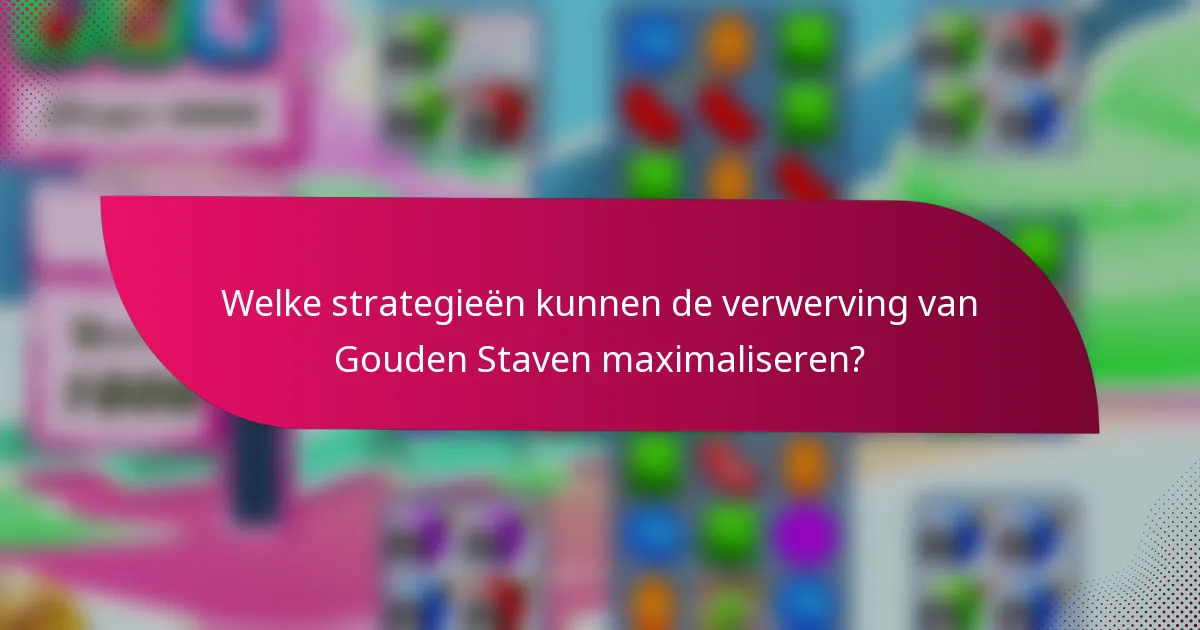 Welke strategieën kunnen de verwerving van Gouden Staven maximaliseren?